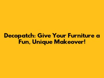 Decopatch: Give Your Furniture a Fun, Unique Makeover!