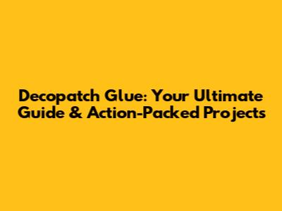 Decopatch Glue: Your Ultimate Guide & Action-Packed Projects