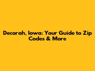 Decorah, Iowa: Your Guide to Zip Codes & More