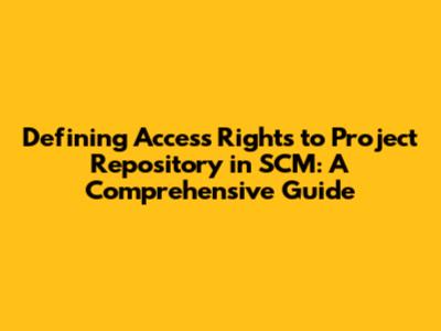 Defining Access Rights to Project Repository in SCM: A Comprehensive Guide
