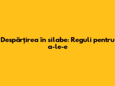 Despărțirea în silabe: Reguli pentru "a-le-e"