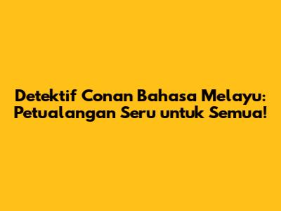 Detektif Conan Bahasa Melayu: Petualangan Seru untuk Semua!
