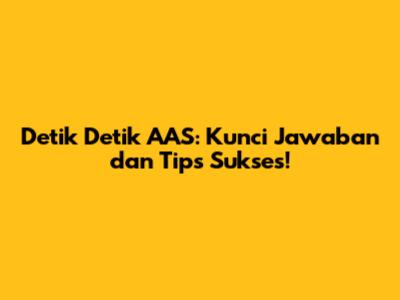 Detik Detik AAS: Kunci Jawaban dan Tips Sukses!