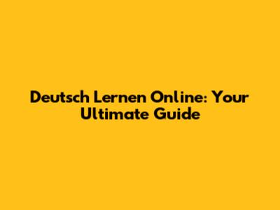 Deutsch Lernen Online: Your Ultimate Guide