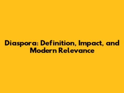 Diaspora: Definition, Impact, and Modern Relevance