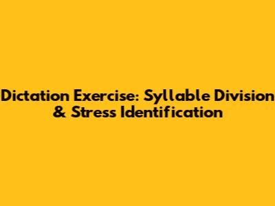 Dictation Exercise: Syllable Division & Stress Identification