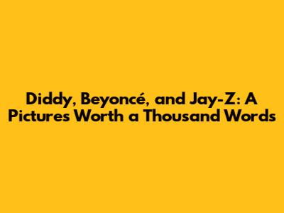 Diddy, Beyoncé, and Jay-Z: A Picture's Worth a Thousand Words