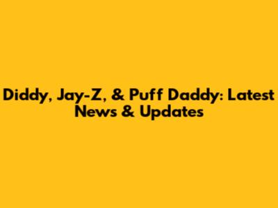 Diddy, Jay-Z, & Puff Daddy: Latest News & Updates