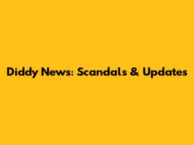 Diddy News: Scandals & Updates