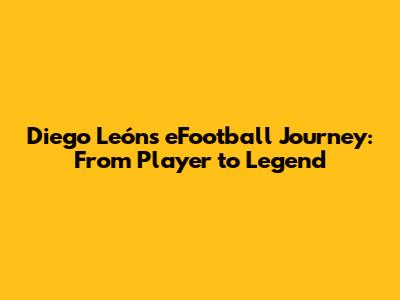 Diego León's eFootball Journey: From Player to Legend