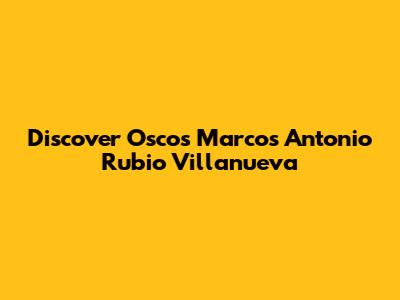 Discover Oscos Marcos Antonio Rubio Villanueva