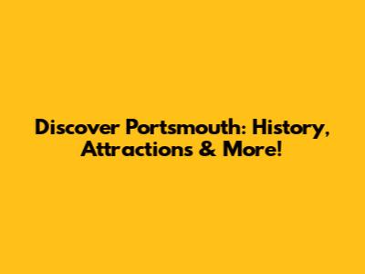 Discover Portsmouth: History, Attractions & More!