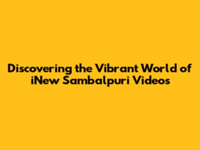 Discovering the Vibrant World of iNew Sambalpuri Videos