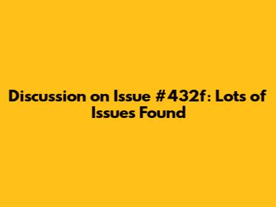 Discussion on Issue #432f: Lots of Issues Found