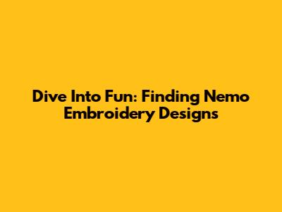 Dive Into Fun: Finding Nemo Embroidery Designs