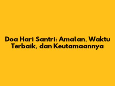 Doa Hari Santri: Amalan, Waktu Terbaik, dan Keutamaannya