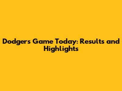 Dodgers Game Today: Results and Highlights