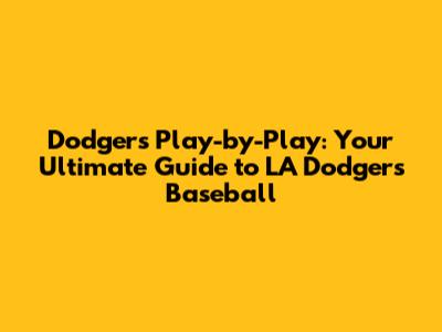 Dodgers Play-by-Play: Your Ultimate Guide to LA Dodgers Baseball