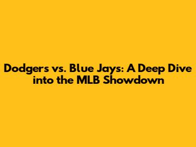 Dodgers vs. Blue Jays: A Deep Dive into the MLB Showdown