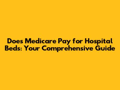 Does Medicare Pay for Hospital Beds: Your Comprehensive Guide