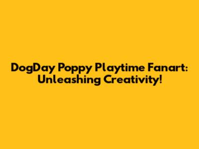 DogDay Poppy Playtime Fanart: Unleashing Creativity!