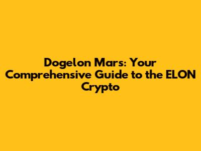 Dogelon Mars: Your Comprehensive Guide to the ELON Crypto
