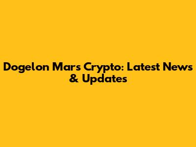 Dogelon Mars Crypto: Latest News & Updates