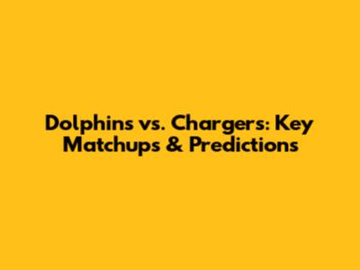 Dolphins vs. Chargers: Key Matchups & Predictions