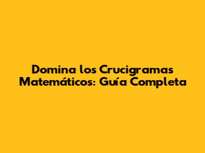 Domina los Crucigramas Matemáticos: Guía Completa