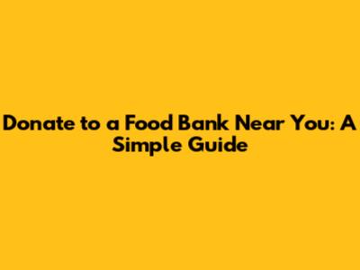 Donate to a Food Bank Near You: A Simple Guide