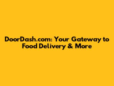 DoorDash.com: Your Gateway to Food Delivery & More