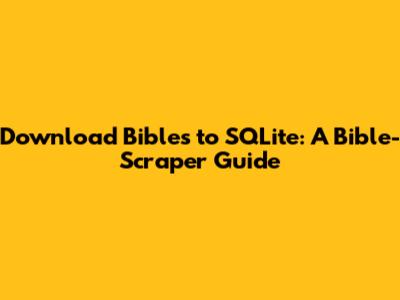 Download Bibles to SQLite: A Bible-Scraper Guide