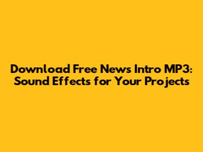 Download Free News Intro MP3: Sound Effects for Your Projects