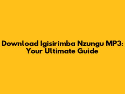 Download Igisirimba Nzungu MP3: Your Ultimate Guide