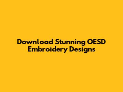 Download Stunning OESD Embroidery Designs