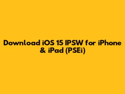 Download iOS 15 IPSW for iPhone & iPad (PSEi)