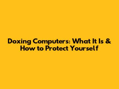 Doxing Computers: What It Is & How to Protect Yourself