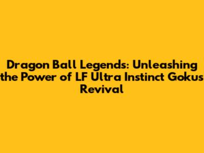 Dragon Ball Legends: Unleashing the Power of LF Ultra Instinct Goku's Revival