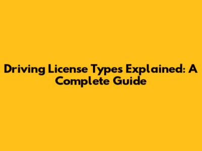 Driving License Types Explained: A Complete Guide