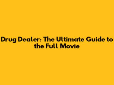 Drug Dealer: The Ultimate Guide to the Full Movie