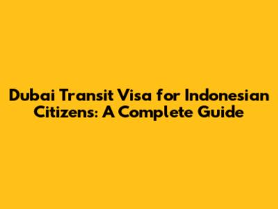 Dubai Transit Visa for Indonesian Citizens: A Complete Guide