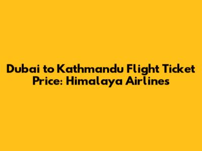 Dubai to Kathmandu Flight Ticket Price: Himalaya Airlines