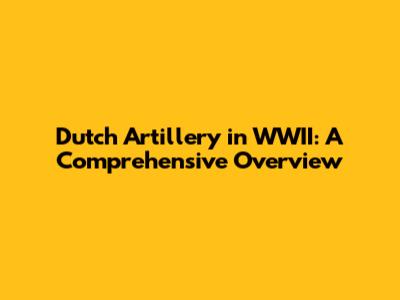 Dutch Artillery in WWII: A Comprehensive Overview