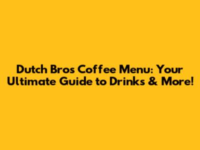 Dutch Bros Coffee Menu: Your Ultimate Guide to Drinks & More!