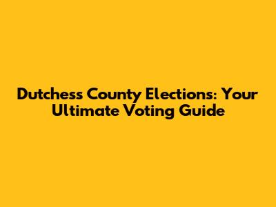 Dutchess County Elections: Your Ultimate Voting Guide