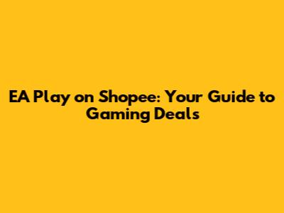 EA Play on Shopee: Your Guide to Gaming Deals