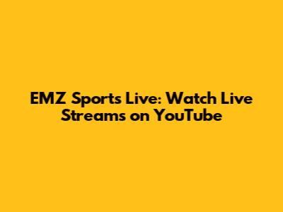EMZ Sports Live: Watch Live Streams on YouTube