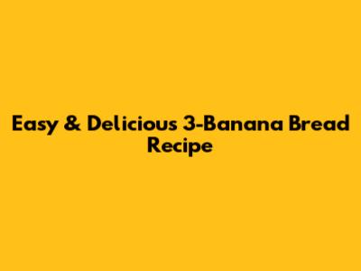 Easy & Delicious 3-Banana Bread Recipe