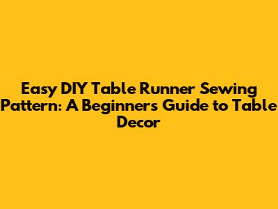 Easy DIY Table Runner Sewing Pattern: A Beginner's Guide to Table Decor