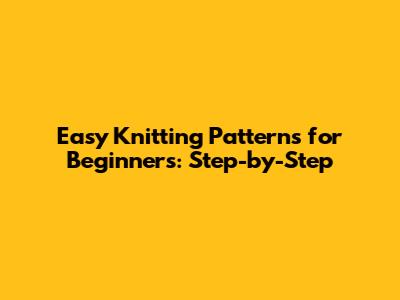 Easy Knitting Patterns for Beginners: Step-by-Step